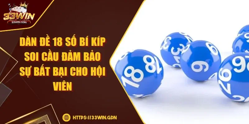 Dàn Đề 18 Số - Bí Kíp Soi Cầu Đảm Bảo Sự Bất Bại Tại 33WIN