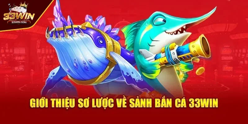 Khái quát về bắn cá 33WIN 